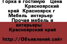 Горка в гостиную › Цена ­ 25 000 - Красноярский край, Красноярск г. Мебель, интерьер » Прочая мебель и интерьеры   . Красноярский край